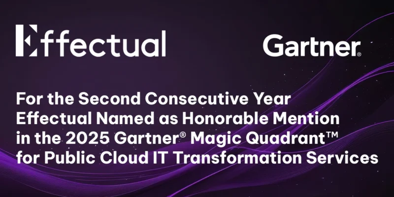 Effectual named Honorable Mention in the 2025 Gartner Magic Quadrant for Public Cloud IT Transformation Services